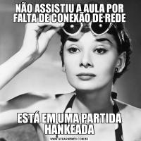 NÃO ASSISTIU A AULA POR FALTA DE CONEXÃO DE REDEESTÁ EM UMA PARTIDA HANKEADA