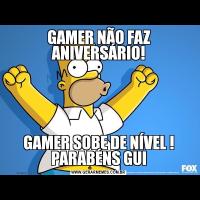 GAMER NÃO FAZ ANIVERSÁRIO!GAMER SOBE DE NÍVEL ! PARABÉNS GUI