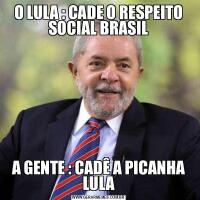 O LULA : CADE O RESPEITO SOCIAL BRASILA GENTE : CADÊ A PICANHA LULA