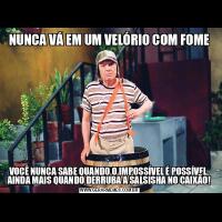 NUNCA VÁ EM UM VELÓRIO COM FOMEVOCÊ NUNCA SABE QUANDO O IMPOSSÍVEL É POSSÍVEL, AINDA MAIS QUANDO DERRUBA A SALSISHA NO CAIXÃO!