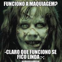 FUNCIONO A MAQUIAGEM?-CLARO QUE FUNCIONO SE FICO LINDA ;-;