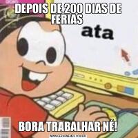 DEPOIS DE 200 DIAS DE FERIAS BORA TRABALHAR NÉ!