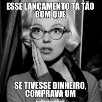 ESSE LANÇAMENTO TÁ TÃO BOM QUESE TIVESSE DINHEIRO, COMPRAVA UM