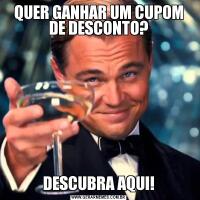 QUER GANHAR UM CUPOM DE DESCONTO?DESCUBRA AQUI!