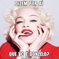 DIZEM  POR  AÍQUE  VC  É  DONZELO?