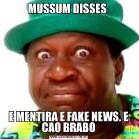 MUSSUM DISSES E MENTIRA E FAKE NEWS. E CAO BRABO
