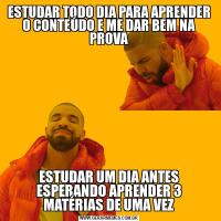 ESTUDAR TODO DIA PARA APRENDER O CONTEÚDO E ME DAR BEM NA PROVAESTUDAR UM DIA ANTES ESPERANDO APRENDER 3 MATÉRIAS DE UMA VEZ