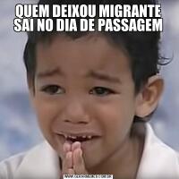 QUEM DEIXOU MIGRANTE SAI NO DIA DE PASSAGEM