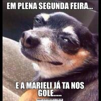 EM PLENA SEGUNDA FEIRA...E A MARIELI JÁ TA NOS GOLE.....