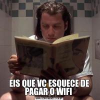 EIS QUE VC ESQUECE DE PAGAR O WIFI 