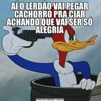 AÍ O LERDÃO VAI PEGAR CACHORRO PRA CIAR ACHANDO QUE VAI SER SÓ ALEGRIA