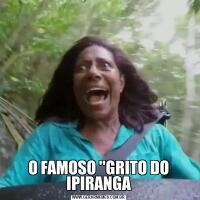 O FAMOSO ''GRITO DO IPIRANGA