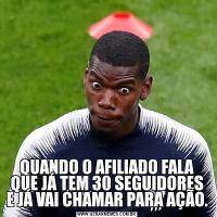QUANDO O AFILIADO FALA QUE JÁ TEM 30 SEGUIDORES E JÁ VAI CHAMAR PARA AÇÃO.