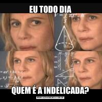 EU TODO DIAQUEM É A INDELICADA?