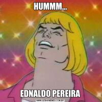 HUMMM...EDNALDO PEREIRA