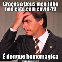 Graças a Deus meu filho nao esta com covid-19É dengue hemorrágica