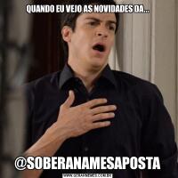 QUANDO EU VEJO AS NOVIDADES DA...@SOBERANAMESAPOSTA