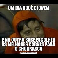 UM DIA VOCÊ É JOVEME NO OUTRO SABE ESCOLHER AS MELHORES CARNES PARA O CHURRASCO