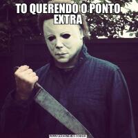 TO QUERENDO O PONTO EXTRA