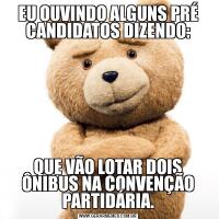 EU OUVINDO ALGUNS PRÉ CANDIDATOS DIZENDO:QUE VÃO LOTAR DOIS ÔNIBUS NA CONVENÇÃO PARTIDÁRIA.