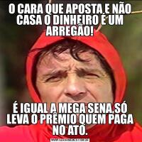 O CARA QUE APOSTA E NÃO CASA O DINHEIRO É UM ARREGÃO!É IGUAL A MEGA SENA,SÓ LEVA O PRÊMIO QUEM PAGA NO ATO.
