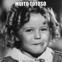MUITO TOTOSO