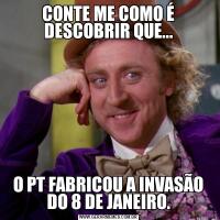 CONTE ME COMO É DESCOBRIR QUE...O PT FABRICOU A INVASÃO DO 8 DE JANEIRO.