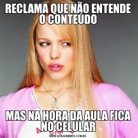 RECLAMA QUE NÃO ENTENDE O CONTEÚDOMAS NA HORA DA AULA FICA NO CELULAR