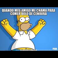 QUANDO MEU AMIGO ME CHAMA PARA COMER BOLO DE CENOURA
