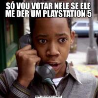 SÓ VOU VOTAR NELE SE ELE ME DER UM PLAYSTATION 5