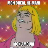 MON CHÉRI, HE-MAN!MON AMOUR!