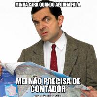 MINHA CARA QUANDO ALGUEM FALAMEI NÃO PRECISA DE CONTADOR