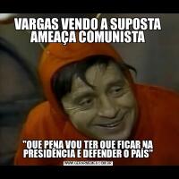 VARGAS VENDO A SUPOSTA AMEAÇA COMUNISTA