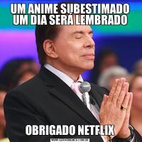 UM ANIME SUBESTIMADO UM DIA SERÁ LEMBRADOOBRIGADO NETFLIX