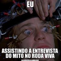 EUASSISTINDO À ENTREVISTA DO MITO NO RODA VIVA