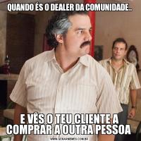 QUANDO ÉS O DEALER DA COMUNIDADE..E VÊS O TEU CLIENTE A COMPRAR A OUTRA PESSOA 