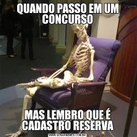 QUANDO PASSO EM UM CONCURSOMAS LEMBRO QUE É CADASTRO RESERVA