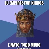 EU EMPIRES FOR KINDOSE MATO  TODO MUDO