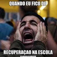 QUANDO EU FICO DE RECUPERAÇAO NA ESCOLA
