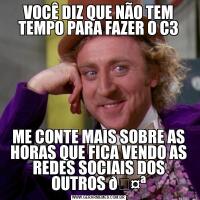 VOCÊ DIZ QUE NÃO TEM TEMPO PARA FAZER O C3ME CONTE MAIS SOBRE AS HORAS QUE FICA VENDO AS REDES SOCIAIS DOS OUTROS 