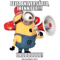 FELIZ ANIVERSÁRIO, JHENNIFER!!!UHUUUUUUU!