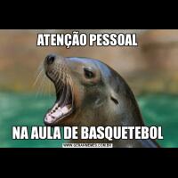 ATENÇÃO PESSOALNA AULA DE BASQUETEBOL