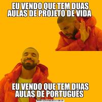 EU VENDO QUE TEM DUAS AULAS DE PROJETO DE VIDA EU VENDO QUE TEM DUAS AULAS DE PORTUGUÊS 