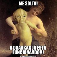 ME SOLTA!A DRAKKAR JÁ ESTÁ FUNCIONANDO!!!