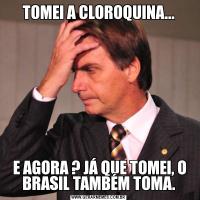 TOMEI A CLOROQUINA... E AGORA ? JÁ QUE TOMEI, O BRASIL TAMBÉM TOMA.