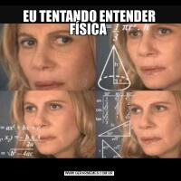 EU TENTANDO ENTENDER FÍSICA 