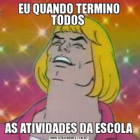 EU QUANDO TERMINO TODOS AS ATIVIDADES DA ESCOLA