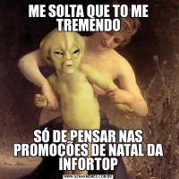 ME SOLTA QUE TO ME TREMENDOSÓ DE PENSAR NAS PROMOÇÕES DE NATAL DA INFORTOP