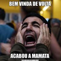 BEM VINDA DE VOLTAACABOU A MAMATA