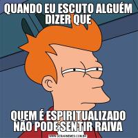 QUANDO EU ESCUTO ALGUÉM DIZER QUEQUEM É ESPIRITUALIZADO NÃO PODE SENTIR RAIVA